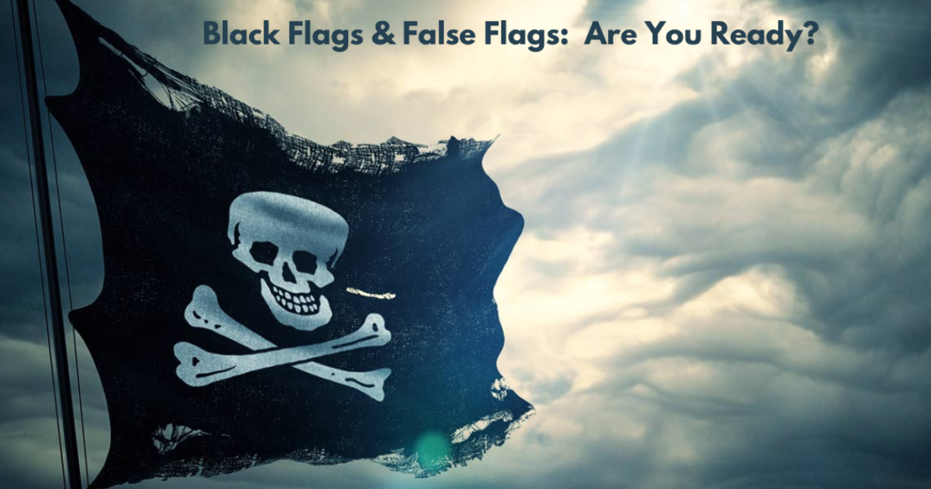 Black Flags and False Flags: Are You Ready?