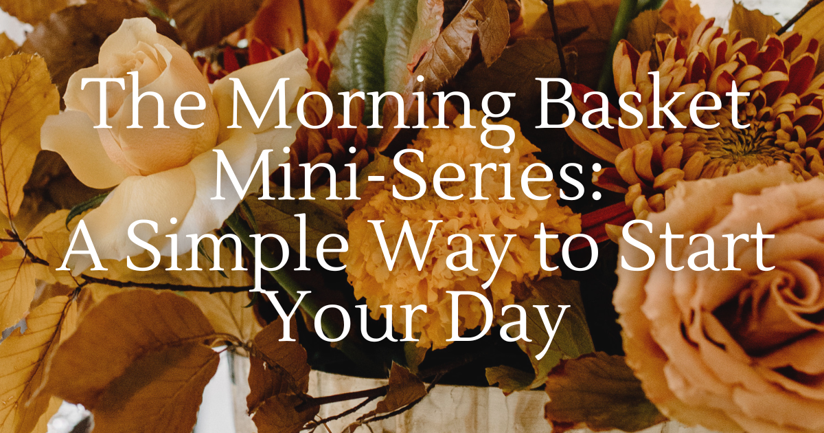 The Morning Basket Mini-Series: A Simple Way to Start Your Homeschool Day