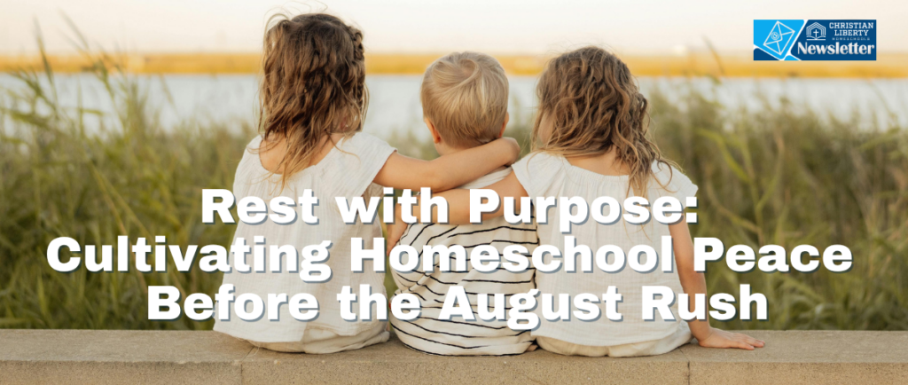 Rest with Purpose: Cultivating Homeschool Peace Before the August Rush